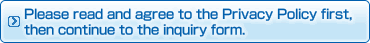 Please read and agree to the Privacy Policy first, then continue to the inquiry form.